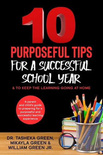 10 Purposeful Tips for a Successful School Year and to Keep the Learning Going at Home A Parent and Child's Guide to Prepare for a Purposeful and Successful School Year