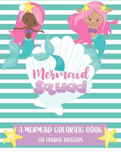 Mermaid Squad: a Mermaid Coloring Book 30 Unique Designs