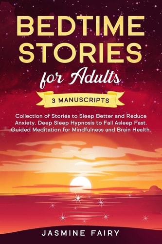 Bedtime Stories for Adults 3 Manuscripts - Collection of Stories to Sleep Better and Reduce Anxiety. Deep Sleep Hypnosis to Fall Asleep Fast. Guided Meditation for Mindfulness and Brain Health.