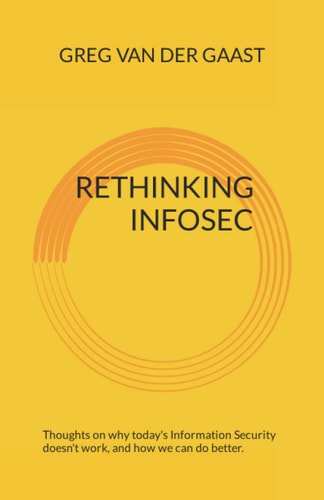 Rethinking InfoSec Thoughts on Why Today's Information Security Doesn't Work, and How We Can Do Better