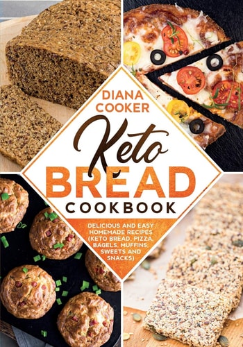 Keto Bread Cookbook Delicious and Easy Homemade Recipes (Keto Bread, Pizza, Bagels, Muffins, Sweets and Snacks)