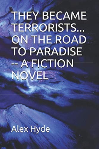 They Became Terrorists... on the Road to Paradise -- A Fiction Novel The Roots of Evil