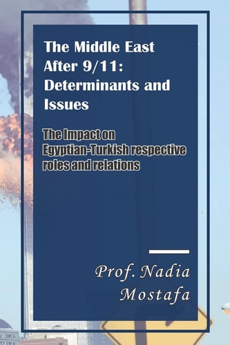 The Middle East After 9/11 Determinants and Issues: The Impact on Egyptian-Turkish Respective Roles and Relations