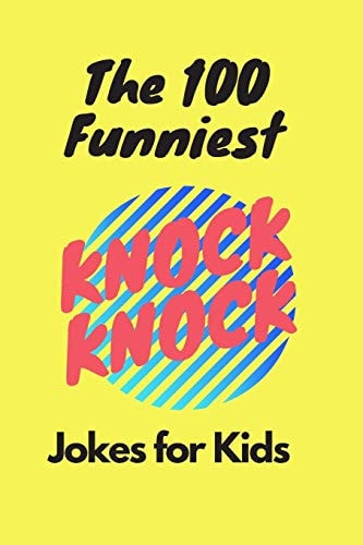 The 100 Funniest Knock-Knock Jokes for Kids Knock-Knock Jokes for Kids 4-7