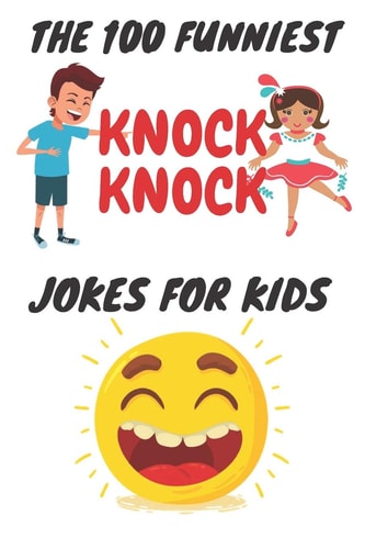 The 100 Funniest Knock-Knock Jokes for Kids Kids Joke Book Ages 9-12