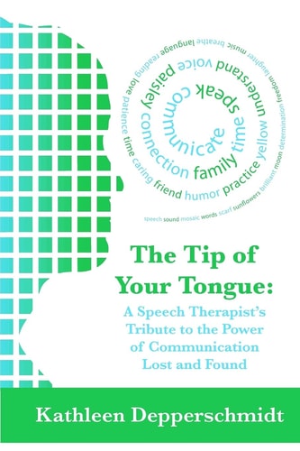 The Tip of Your Tongue A Speech Therapist's Tribute to the Power of Communication Lost and Found