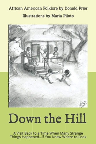 Down the Hill A Visit Back to a Time When Many Strange Things Happened...if You Knew Where to Look