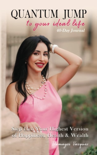 Quantum Jump to Your Ideal Life 40-Day Journal How to Step Into Your Highest Version of Happiness, Health, and Wealth