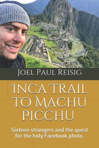 Inca Trail to Machu Picchu Sixteen Strangers and the Quest for the Holy Facebook Photo