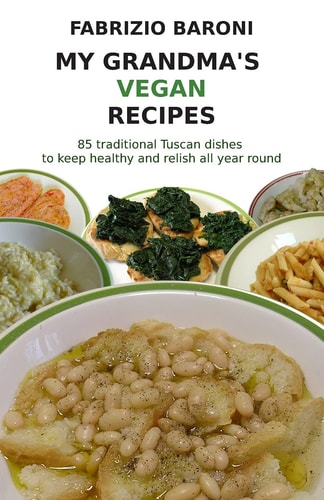 My Grandma's Vegan Recipes 85 Traditional Tuscan Dishes to Keep Healthy and Relish All Year Round