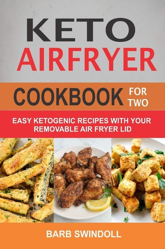 Keto Airfryer Cookbook For Two Easy Ketogenic Recipes With Your Removable Air Fryer Lid