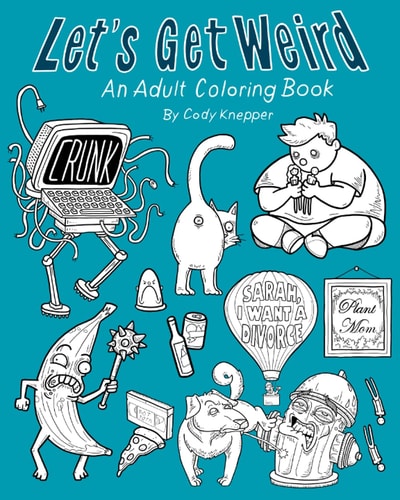 Let's Get Weird An Adult Coloring Book