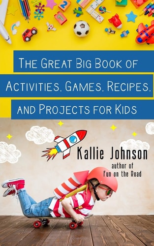 The Great Big Book of Activities, Games, Recipes, and Projects for Kids