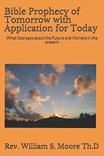 Bible Prophecy of Tomorrow with Application for Today What God Says about the Future and His Help in the Present