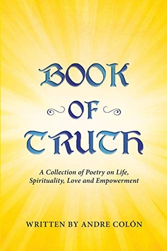 Book of Truth A Collection of Poetry on Life, Spirituality, Love and Empowerment