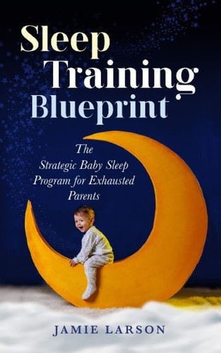Sleep Training Blueprint The Strategic Baby Sleep Program for Exhausted Parents