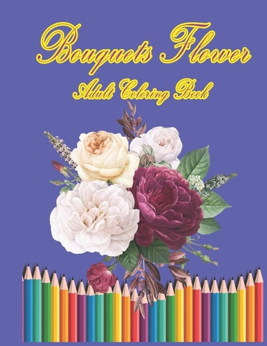 Bouquets Flower Adult Coloring Book Relaxation And Stress Relief Flowers Coloring Book For Adults - High Quality Images - Large Size