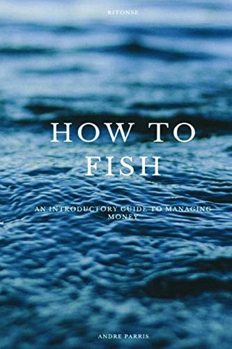 How to Fish An Introductory Guide to Managing Money