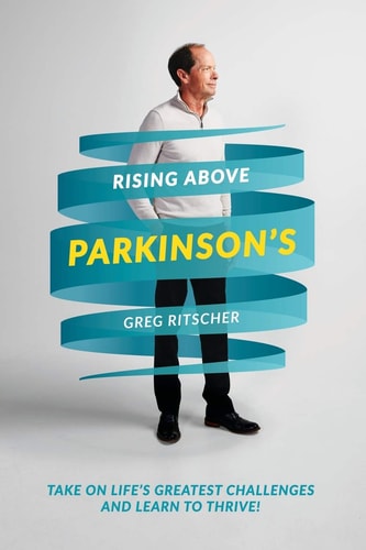 Rising Above Parkinson's Take on Life's Greatest Challenges and Learn to Thrive!