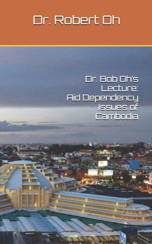 Dr. Bob Oh's Lecture Aid Dependency Issues of Cambodia
