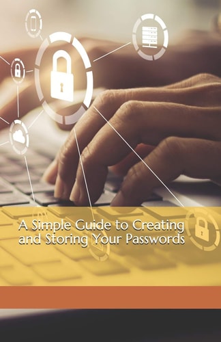 A Simple Guide to Creating and Storing Your Passwords