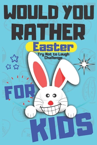 Would You Rather Easter Try Not to Laugh Challenge For Kids Question & Answer Game A Family and Interactive Activity Book For Boys and Girls Happy Easter Day Basket Stuffers Gift for Kids