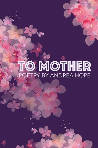 To Mother Poetry by Andrea Hope