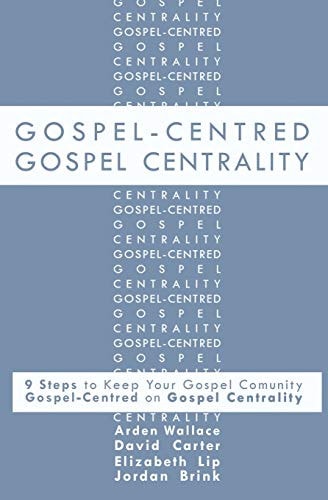 Gospel-Centred Gospel Centrality Nine Steps to Keep Your Gospel Community Gospel-Centred on Gospel Centrality