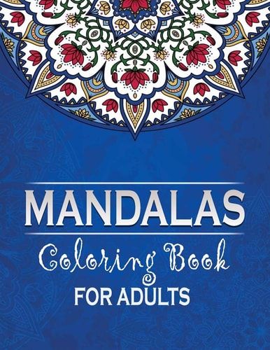 MANDALAS Coloring Book For Adults Stress Relieving And Relaxing Coloring Books for Adults, Adult Coloring Book Featuring Beautiful And Different Mandalas