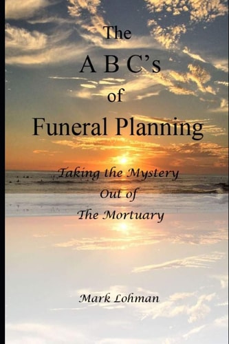 The A B C's of Funeral Planning Taking the Mystery Out of the Mortuary