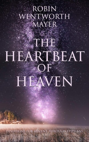 The Heartbeat of Heaven Devotions for Advent Through Epiphany