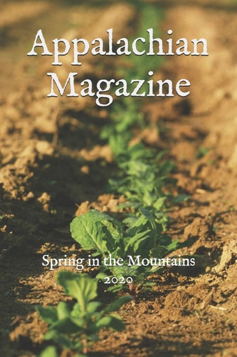 Appalachian Magazine Spring in the Mountains 2020: A Collection of Stories & Articles Highlighting the Legends, Travel Destinations, History and Lifestyle of Appalachia (2020)