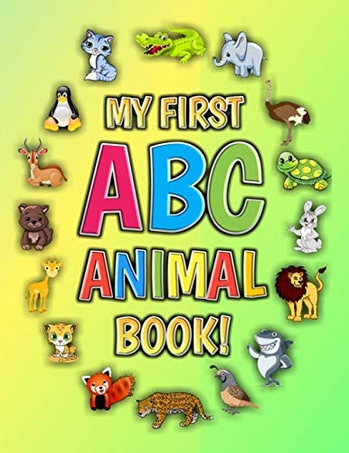 My First ABC Animal Book! Funny Basic Alphabet Animal Book for Preschool Pre K Kindergarten Children And Kid Ages 3-5- Gift For 3,4,5 Year Old ABC Learn Alphabet Letters 8.5x11" Inch 56 Animal Colored Pages Book For Preschoolers Boys And Girls Age 3 To 5
