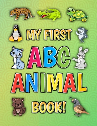 My First ABC Animal Book! Funny Basic Alphabet Animal Book for Preschool Pre K Kindergarten Children And Kid Ages 3-5 - Gift For 3,4,5 Year Old ABC Learn Alphabet Letters 8.5x11 Inch 56 Animal Colored Pages Book For Preschoolers Boys And Girls Age 3 To 5
