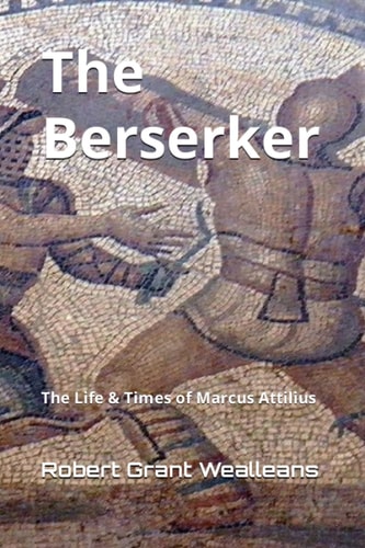 The Berserker The Life and Times of Marcus Attilius
