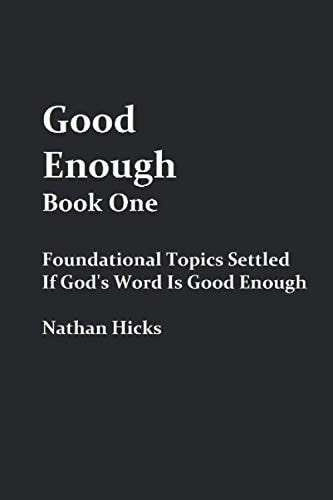 Good Enough Book 1 Foundational Topics Settled If God's Word Is Good Enough