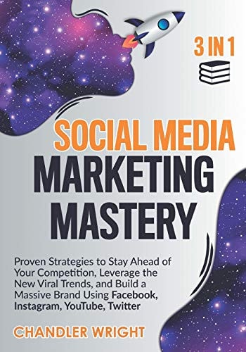 Social Media Marketing Mastery 3 in 1 - Proven Strategies to Stay Ahead of Your Competition, Leverage the New Viral Trends, and Build a Massive Brand Using Facebook, Instagram, YouTube, Twitter