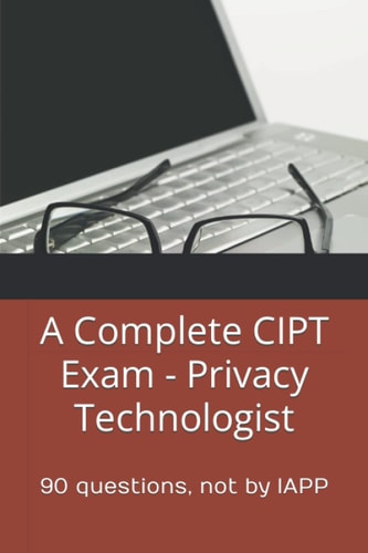 A Complete CIPT Exam - Privacy Technologist 90 Questions, Not by IAPP