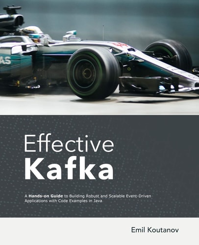 Effective Kafka A Hands-on Guide to Building Robust and Scalable Event-driven Applications with Code Examples in Java