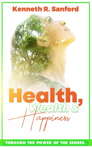 Health, Wealth and Happiness Through the Power of the Senses