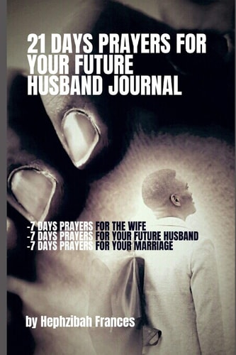 21 Days Prayers For Your Future Husband Journal Prayers for You the Wife, Prayers for Your Future Husband and Prayers for Your Marriage