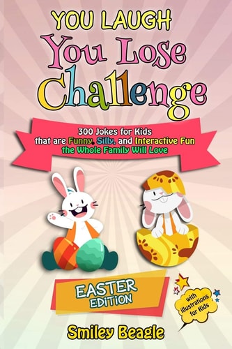 You Laugh You Lose Challenge - Easter Edition 300 Jokes for Kids that are Funny, Silly, and Interactive Fun the Whole Family Will Love - With Illustrations for Kids