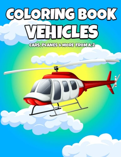 Coloring Book Vehicles Cars, Planes And More From A-Z - Active Vehicles Coloring Book For Kids Ages 2-5 Years Old - Learn First Letter Alphabet and Vehicles - Educational Coloring Book For Toddlers and Preschoolers