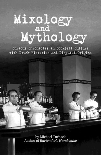 Mixology and Mythology Curious Chronicles in Cocktail Culture, with Drunk Histories and Disputed Origins