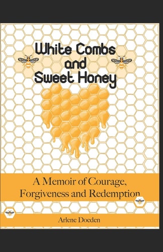 White Combs And Sweet Honey A Memoir of Courage, Forgiveness and Redemption