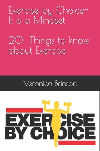 Exercise by Choice-It is a Mindset. 20 Things to Know About Exercise