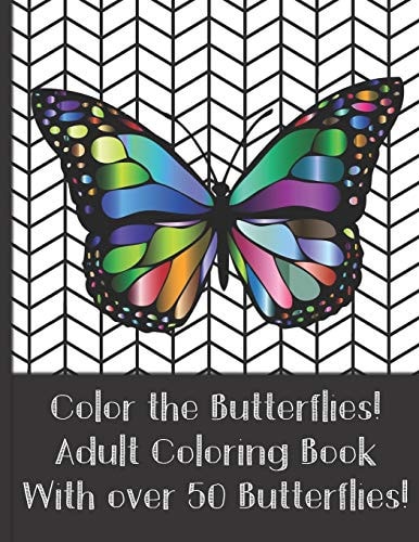 Color the Butterflies! Adult Coloring Book With Over 50 Butterflies! Stress Relieving and Mindfulness Coloring Book (For Adult and Teen)
