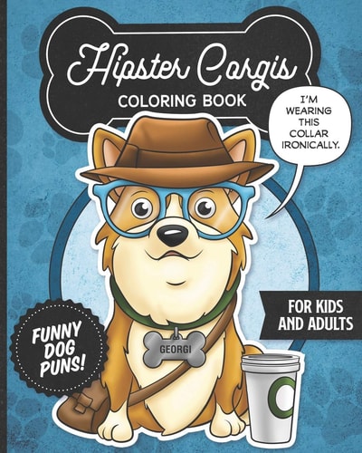 Hipster Corgis Coloring Book- Funny Dog Puns for Kids and Adults Anti Stress Activity Pages Filled with Memes of Cute Corgi Puppies Wearing Dapper Boho Style Clothes and Glasses for Animal and Pet Lovers!
