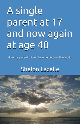 A Single Parent at 17 and Now Again at Age 40 How My Pursuit of Self-love Helped Me Live Again!