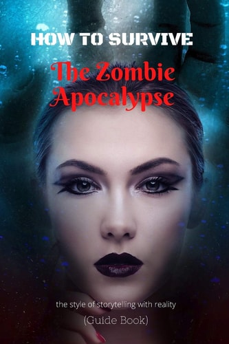 How To Survive The Zombie Apocalypse (The End of the Word ) the Style of Storytelling with Reality The Default, (Guide Book)